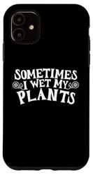 Coque pour iPhone 11 Drôle Parfois I Wet My Plants Texte pour les jardiniers