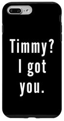 Timmy? I.Got.You. Case for iPhone 7 Plus/8 Plus
