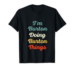 I'm Burton Doing Burton Things Personalizzato Divertente Nome Burton Maglietta