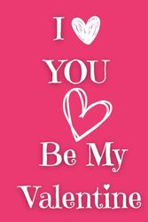 I Love You Be My Valentine: 100 love quotes for lovers: Lined Notebook Journal To Write. An excellent gift for a loved one. A present for Valentine`s ... of love for someone close to you. Size 6”x 9”