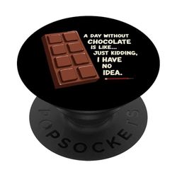 A Day Without Chocolate Is Like Just Kidding Chocolate Day PopSockets PopGrip Adhesivo