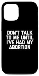 Carcasa para iPhone 12/12 Pro No me hables hasta que haya tenido mi aborto - Funny Feminist