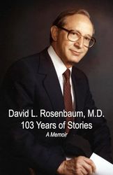 David L. Rosenbaum, M.D.: 103 Years of Stories