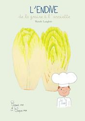 L Endive avec Petit Achille: De la graine à l'assiette. Comment ça pousse? Comment ça se cuisine? Pourquoi c'est bon pour moi?