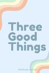 3 Good Things: Daily Gratitude Journal For Kids Ages 8-12 With Prompts To Teach Gratitude, Mindfulness And Emotions