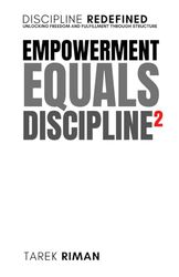 Empowerment Equals Discipline²: Discipline Redefined: Unlocking Freedom and Fulfillment Through Structure