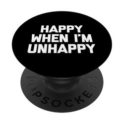 Happy When I'm Unhappy - Funny Saying Sarcastic Cool Novelty PopSockets Adhesive PopGrip