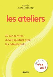 Les ateliers. 30 rencontres d'éveil spirituel avec les adolescents