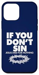 If You Don't Sin Jesus Died For Nothing Case for iPhone 12 mini