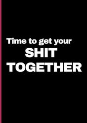 Time to get your shit together