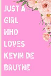 Just A Girl Who Loves Kevin de Bruyne: Kevin de Bruyne Notebook with 110 Pages Format 6x9 Inches