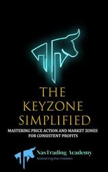 KEY ZONE SIMPLIFIED: Mastering Key Zones, The Ultimate Guide to Profitable Trading Strategies: A Beginner's Guide to Trading Tools and Tactics, Money Management, Discipline and Trading Psychology