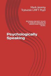 Psychologically Speaking: BECOMING OUR BEST SELVES IS DONE BY CHOOSING TO UNDERSTAND OUR BEST SELVES.