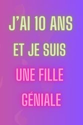 J'AI 10 ANS ET JE SUIS UNE FILLE GÉNIALE, carnet de note pour fille 10 ans - cadeau anniversaire 10 ans: carnet de note 120 pages lignées, idée cadeau anniversaire pour filles 10 ans