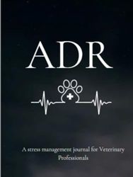 ADR: A Stress Management Journal For Veterinary Professionals