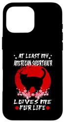At Least My American Shorthair Cat Loves Me For Life Custodia per iPhone 16 Pro Max