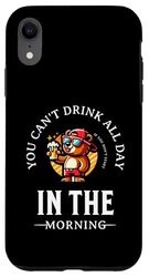 You Can't Drink All Day If You Don't Start In The Morning Case for iPhone XR