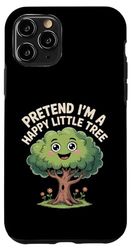 Tree Pretend I'm A Happy Little Tree Funny Nature Plant Love Case for iPhone 11 Pro