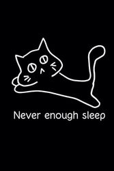 Never enough sleep: Funny Cat Gift Journal Notebook, Birthday Gift, Special Notebook Gift for Cat Lovers.