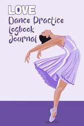 Love Dance Practice Log & Journal: An awesome Dance Resource to Record and Track Your Dance Classes and Steps & Moves