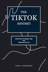 The Tiktok Mindset: Mastering Virality for Life and Business Success