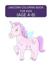 UNICORN COLORING BOOK FOR KIDS (AGE 4-8): UNICORN COLORING BOOK FOR KIDS (AGE 4-8)