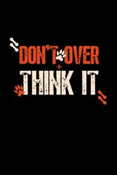 Don't Over Think It: Notebook for Journaling, Planning, Taking Notes , Composition Notebook , Motivational Notebook .120 Pages,6 x 9 inch.