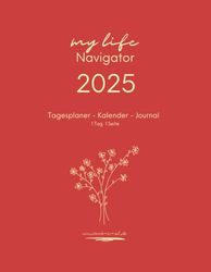 Tagesplaner Kalender Journal, 1 Tag 1 Seite, My Life Navigator.: Der perfekte Planer 2025 in A4 - Ihr täglicher Organizer und Lebensplaner für Struktur, Ziele und Persönliche Entwicklung.