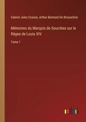 Mémoires du Marquis de Sourches sur le Régne de Louis XIV: Tome 1