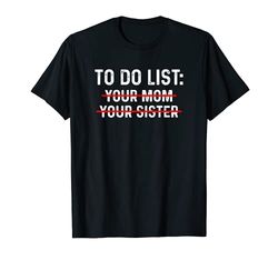To Do List Your Mom Shirt To Do List Your Mom Your Sister Maglietta