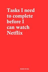 Tasks I need to complete before I can watch Netflix - Lined