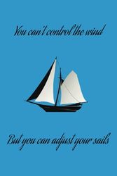 You can't control the wind but you can adjust your sails: 100 page College Ruled Journal
