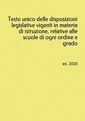 Testo unico delle disposizioni legislative vigenti in materia di istruzione, relative alle scuole di ogni ordine e grado: ed. 2020