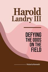 HAROLD LANDRY III: DEFYING THE ODDS ON THE FIELD