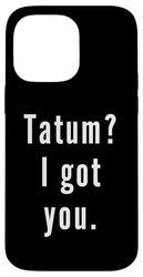 Tatum? I.Got.You. Case for iPhone 14 Pro Max