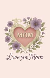 Love You Mom: Vintage Heart & Blossoms Edition | A Gentle Floral Notebook to Cherish Mom’s Love & Legacy