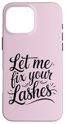 Funny Lash Artist Saying Let Me Fix Your Lashes Case for iPhone 16 Pro Max