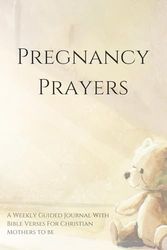 Pregnancy Prayers: A Christian Expectant Mothers Weekly Guided Journal and Devotional With Bible Verses