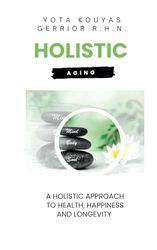 Holistic Aging: A Holistic Approach to Health, Happiness, and Longevity