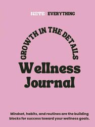 Growth In The Details Wellness Journal: A Place To Record Your Thoughts, Your Dreams, Creating Your Own Story, Reflecting On Your Life, And Self-Discovery.