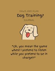 Paws and Plan Dog Training Journal | Puppy Training Logbook for Kids and Adults | Pet Diary for Dog Owners, Pet Trainers and Sitters with Daily: Keep ... and Weekly Dog Care Planner / To-Do List