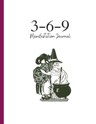 369 manifestation Journal Workbook: A planner for writing down your affirmations for getting all your dreams and desires