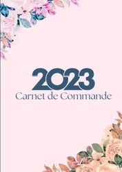 Carnet de Commande 2023: Organisateur de commandes clients , Carnet de Commande Auto Entrepreneur , Carnet de Ventes pour Entreprises , Carnet de Livraison