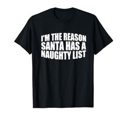 I'm The Reason Santa Has A Naughty List ------- Maglietta