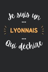 Je suis un lyonnais qui déchire: Carnet de notes lyonnais humour - 110 pages lignées - lyon cadeau lyonnais original