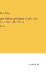 Droit maritime; Commentaire des titres 1 et 2, livre 2 du Code de commerce: Tome 1