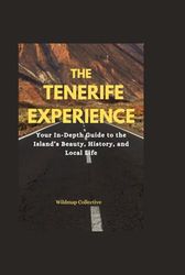 The Tenerife Experience: Your In-Depth Guide to the Island’s Beauty, History, and Local Life