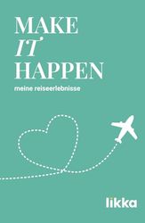 MAKE IT HAPPEN - meine reiseerlebnisse