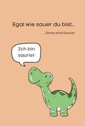 Egal wie sauer du bist, Dinos sind Saurier: Notizbuch, 120 Seiten liniert