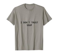 I Don't Trust Soup Funny Soup Maglietta